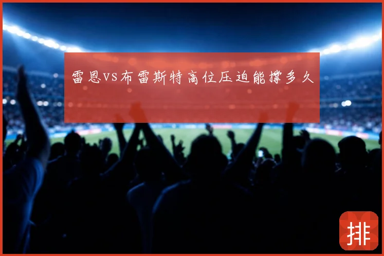 雷恩vs布雷斯特高位压迫能撑多久